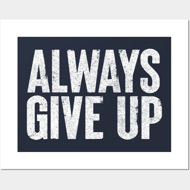 Always Give Up - Humorous Typography Design Wall Art by DankFutura